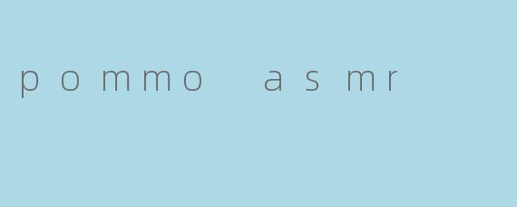 pommo asmr